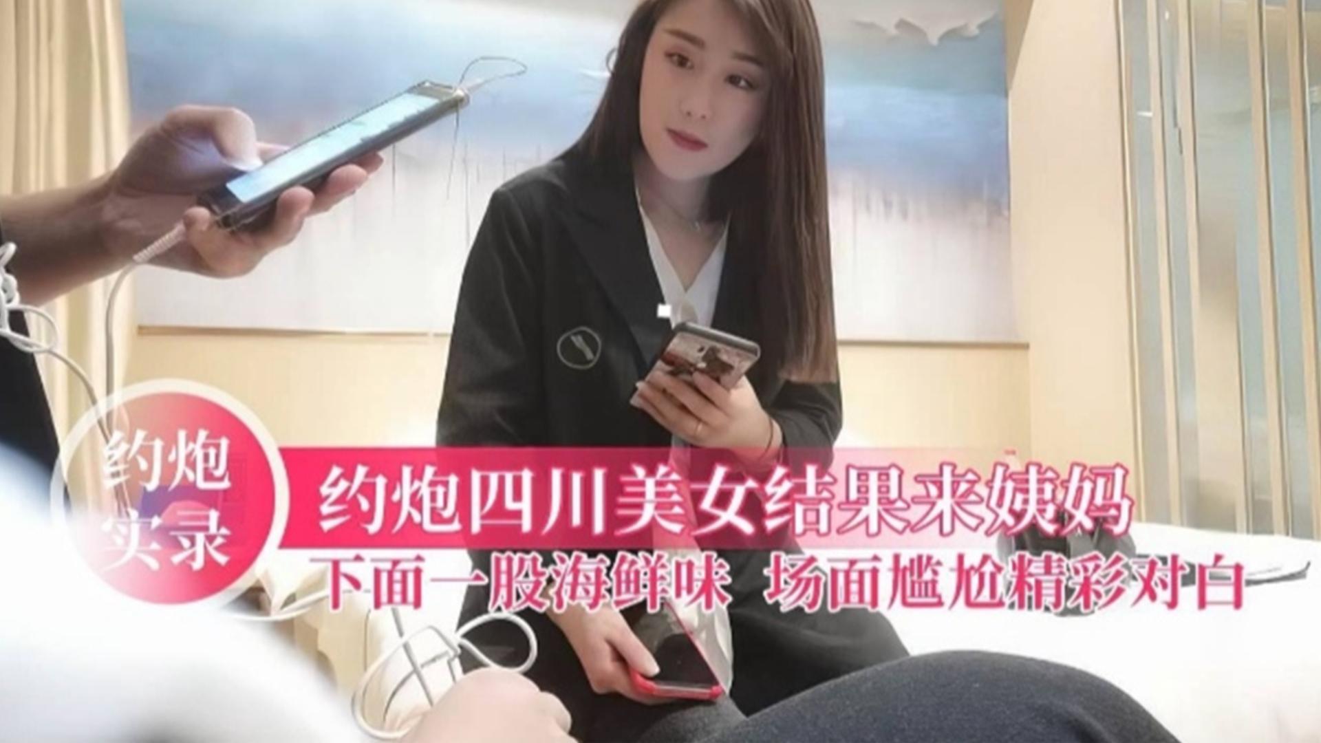约炮四川美女结果来大姨妈,下面一股海鲜味,场面尴尬精彩对白