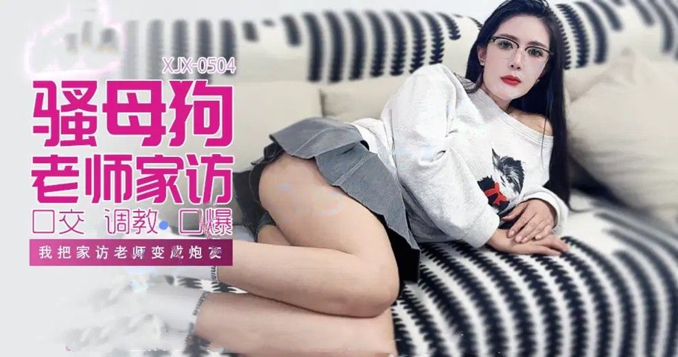 xjx504骚母狗老师家访我把家访女老师变成炮友！青青草