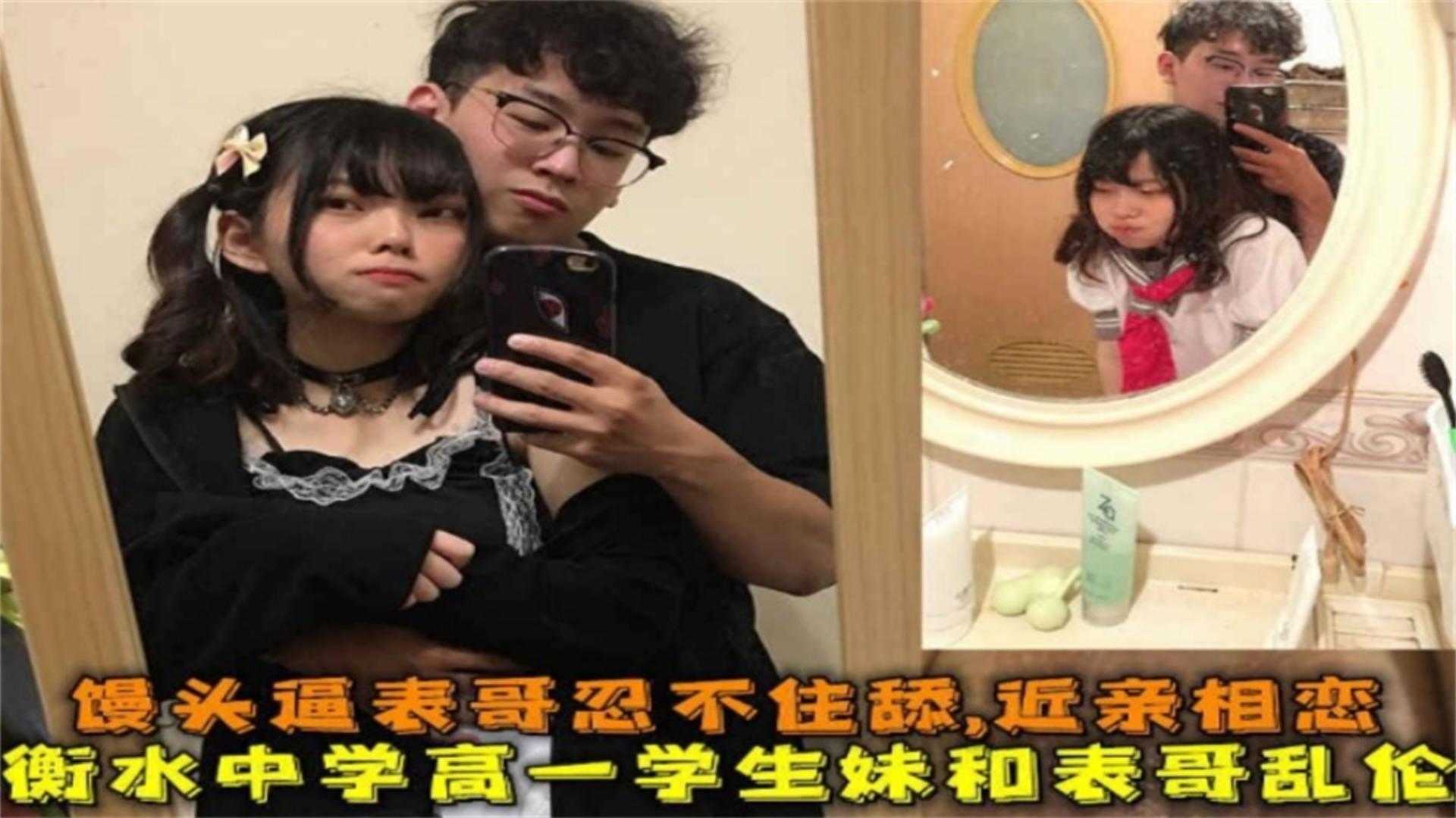 衡水中学高一学妹和表哥乱伦，表哥忍不住舔馒头逼，近亲相恋！