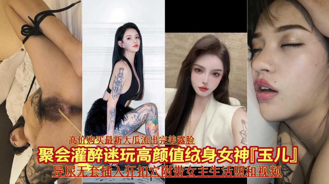 火爆~最新大瓜聚会迷玩高颜值纹身女神玉儿导尿无套插入猛操射精