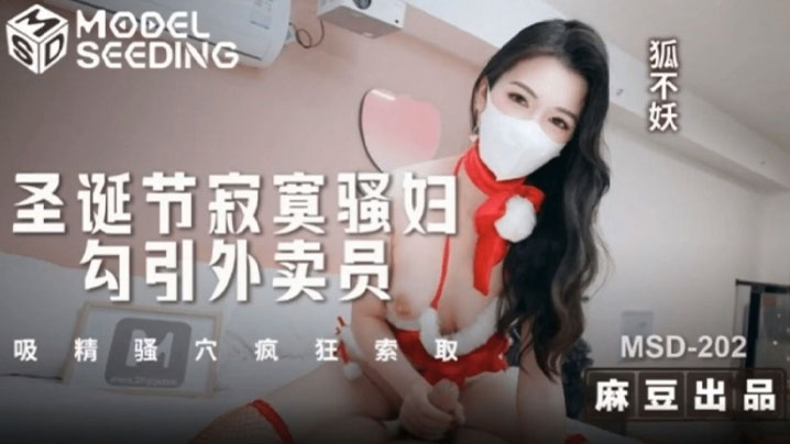 【狐不妖】MSD202 圣诞节寂寞骚妇勾引外卖员 吸精骚穴疯狂索取 狐不妖