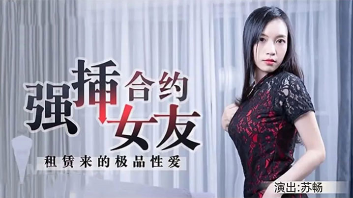 【苏畅】租赁来的极品性爱 强插合约女友