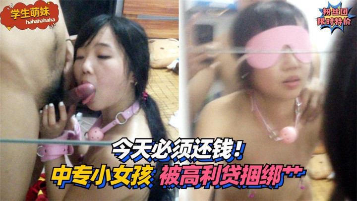 【学生萌妹】今天必须还钱中专小女孩被高利贷混混捆绑艹
