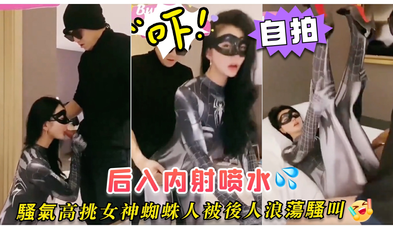 骚氣高挑女神Cosplay蜘蛛人被後人浪蕩騷叫