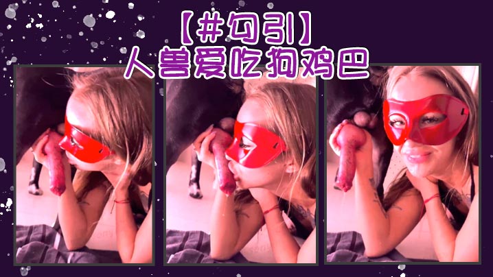 【勾引】人兽爱吃狗鸡巴