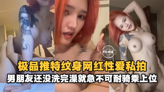 网曝黑料--网红性爱私拍泄密‘男朋友还没洗完澡就急不可耐骑乘上位’