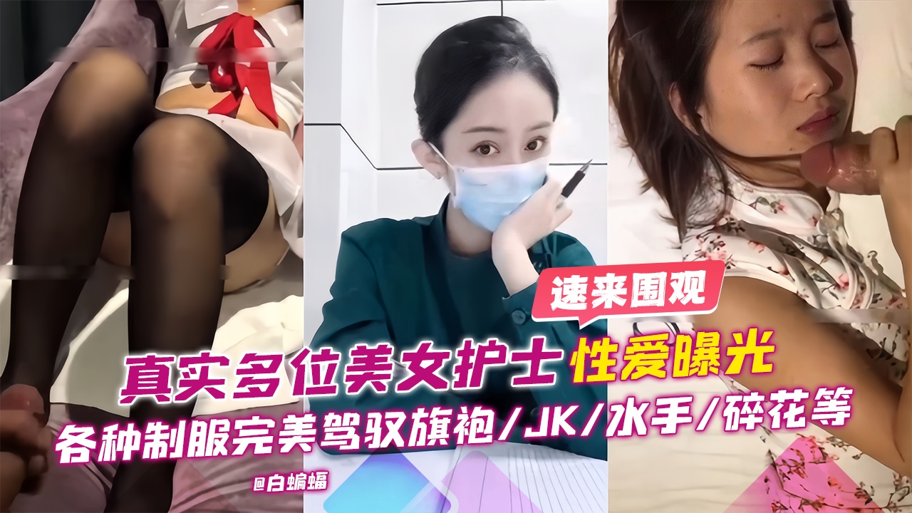 真实多位美女护士性爱曝光-各种制服完美驾驭旗袍制服JK等--