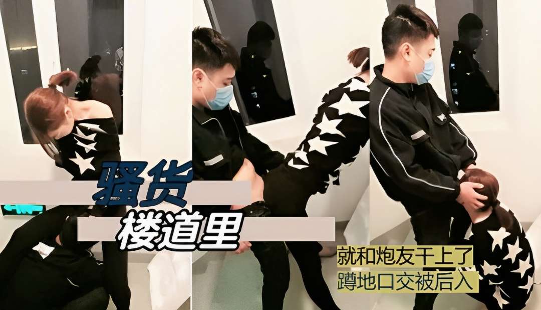 骚货楼道里就和炮友干上了蹲地口交被后入
