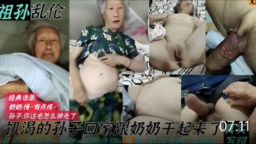 祖孙乱伦，经典语录：奶奶：慢-有点疼，孙子：你这毛怎么掉光了，饥渴的孙子回家跟奶奶干起来了