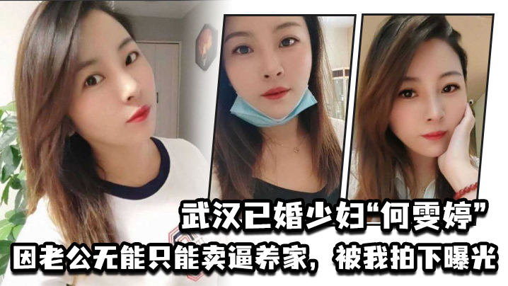 武汉已婚少妇何雯婷因老公无能只能卖逼养家，被我拍下曝光