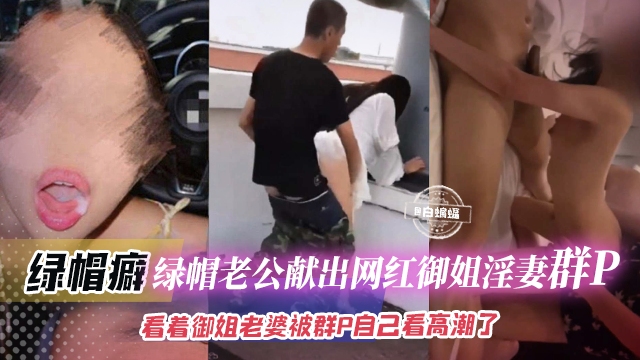 绿帽群P-绿帽乌龟男献出女神娇妻，看着御姐老婆被多人轮操自己撸不停-