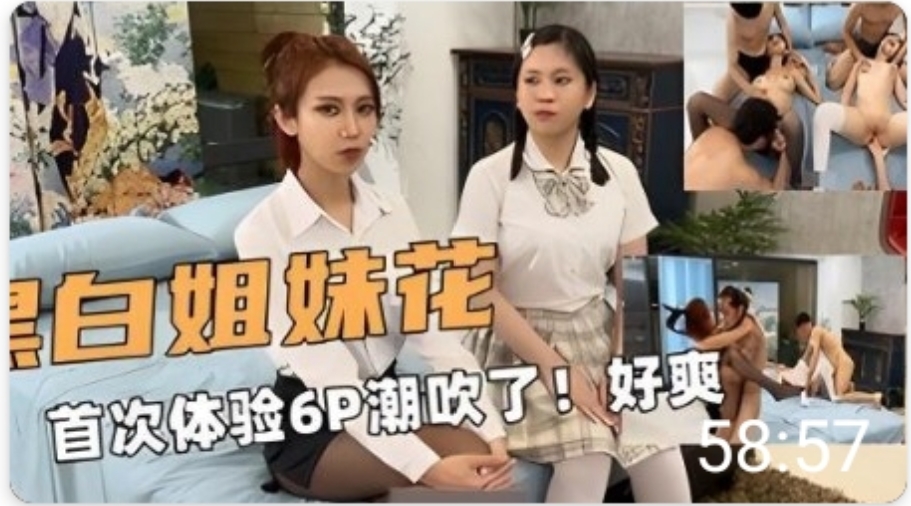 姐妹花!E奶和闺蜜!首次体验6P潮吹了