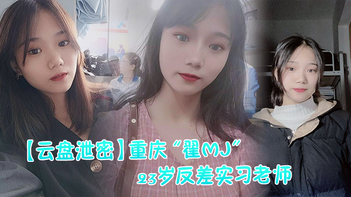 【网曝门】重庆&ldquo;翟MJ&rdquo;23岁反差实习老师与多位男学生打炮视频记录被曝光