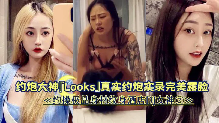 约炮大神『Looks』真实约炮实录完美露脸《约操极品身材纹身酒店DJ女神②》.mp4