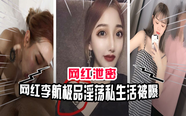 【网红泄密】高端网红&ldquo;李航&rdquo;等极品女神淫荡私生活被曝