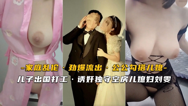 【乱伦流出】儿子出国打工诱奸独守空房儿媳妇刘雯