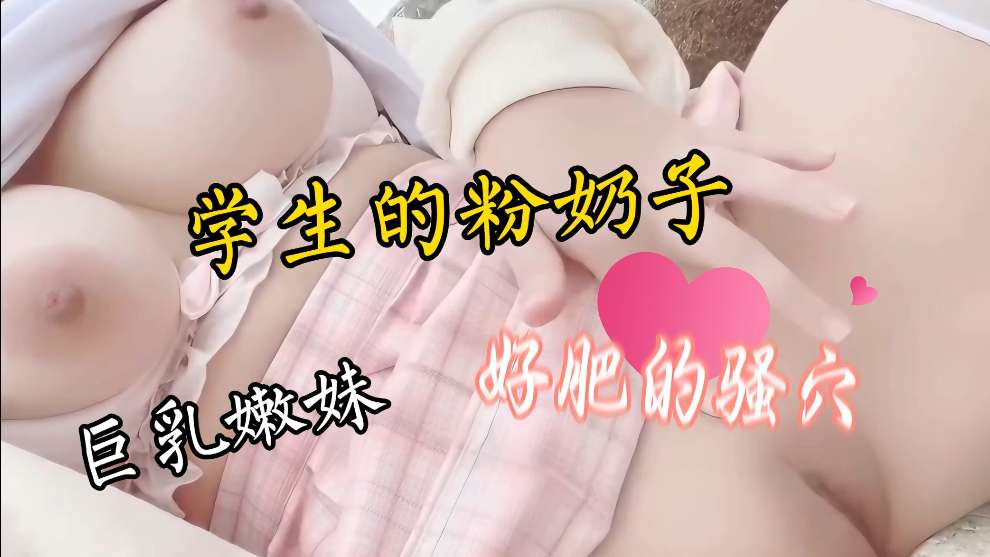 巨乳嫩妹的粉奶子  好肥的骚穴