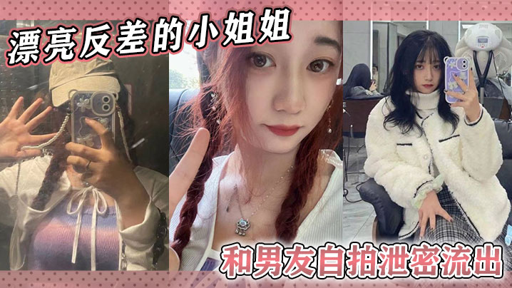 漂亮反差的小姐姐和男友自拍泄密流出，随便看看！！！